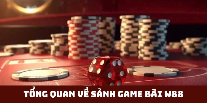 Tổng quan về sảnh Game Bài W88